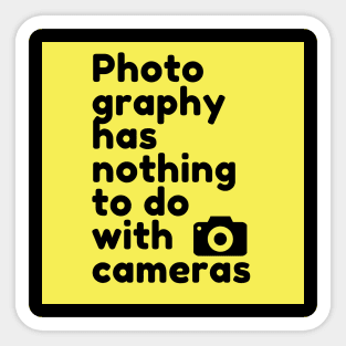 Photography has nothing to do with cameras Sticker